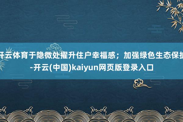 开云体育于隐微处擢升住户幸福感；加强绿色生态保护-开云(中国)kaiyun网页版登录入口